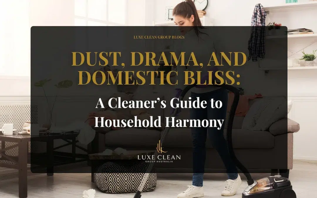 Dust, Drama, and Domestic Bliss: A Cleaner’s Guide to Household Harmony