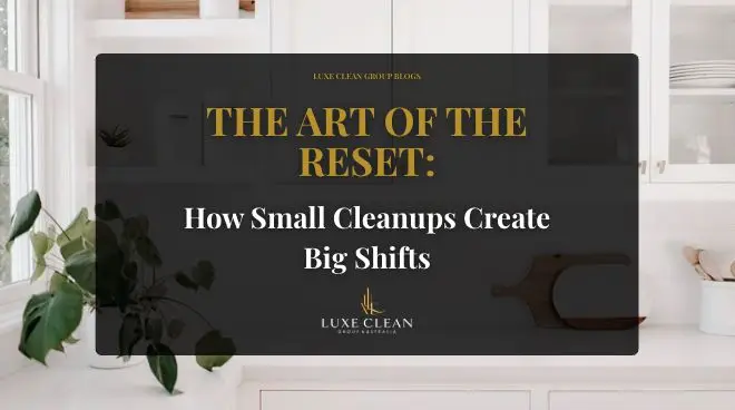 The Art of the Reset: How Small Cleanups Create Big Shifts