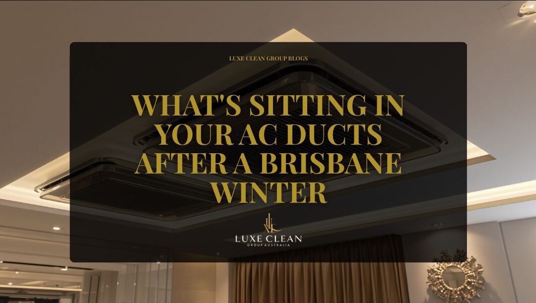 What’s Sitting in Your AC Ducts After a Brisbane Winter